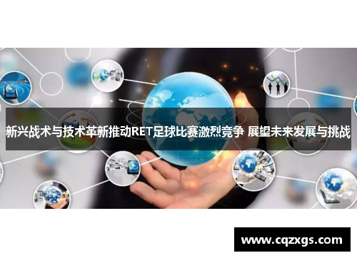 新兴战术与技术革新推动RET足球比赛激烈竞争 展望未来发展与挑战